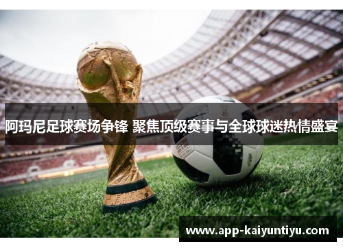 阿玛尼足球赛场争锋 聚焦顶级赛事与全球球迷热情盛宴 阿玛尼足球赛场争锋 聚焦顶级赛事与全球球迷热情盛宴