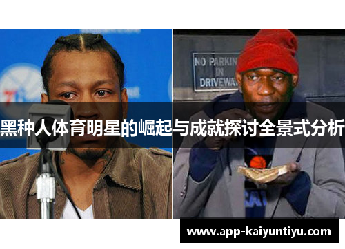 黑种人体育明星的崛起与成就探讨全景式分析 黑种人体育明星的崛起与成就探讨全景式分析