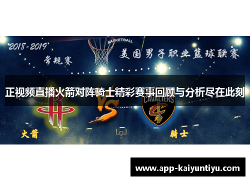 正视频直播火箭对阵骑士精彩赛事回顾与分析尽在此刻