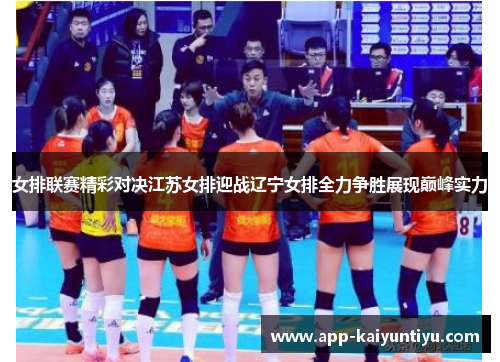 女排联赛精彩对决江苏女排迎战辽宁女排全力争胜展现巅峰实力 女排联赛精彩对决江苏女排迎战辽宁女排全力争胜展现巅峰实力