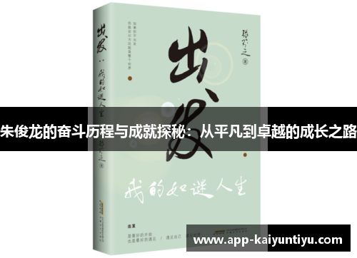 朱俊龙的奋斗历程与成就探秘:从平凡到卓越的成长之路 朱俊龙的奋斗历程与成就探秘:从平凡到卓越的成长之路